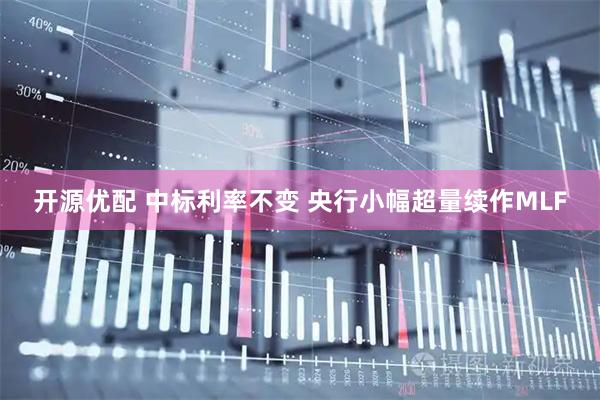 开源优配 中标利率不变 央行小幅超量续作MLF