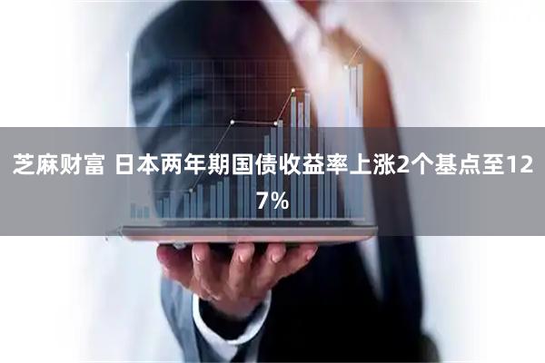 芝麻财富 日本两年期国债收益率上涨2个基点至127%